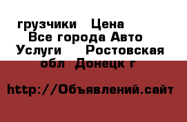 грузчики › Цена ­ 200 - Все города Авто » Услуги   . Ростовская обл.,Донецк г.